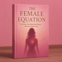 The Female Equation: The Energy That Makes Men Obsess and Opportunities Flow